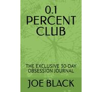 0.1 PERCENT CLUB: THE EXCLUSIVE 30-DAY OBSESSION JOURNAL (THE 0.1 % MANIFESTO)