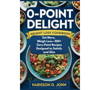 0-POINT DELIGHT WEIGHT LOSS COOKBOOK: Eat More, Weigh Less-100+ Zero-Point Recipes Designed to Satisfy and Slim