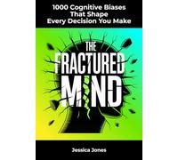 000 Cognitive Biases That Shape Every Decision You Make: How Hidden Thinking Errors, Mental Shortcuts, and Psychological Distortions Control Your ... (The Everything You Never Knew Series)