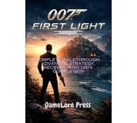 007 First Light Game Guide: Complete Walkthrough, Advanced Strategy, Secrets, and 100% Completion