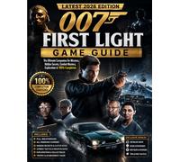 007 FIRST LIGHT GAME GUIDE (LATEST 2026 EDITION): Ultimate Companion for Missions, Hidden Secrets, Combat Mastery, Exploration & 100% Completion
