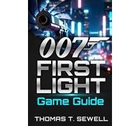 007 First Light Game Guide: Master Every Mission, Gadget, and Secret in the World of Dawn