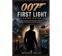 007: First Light Game Guide: The Ultimate Spy Strategy Guide to Master Every Mission, Weapon, and Stealth Tactic