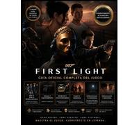 007 FIRST LIGHT: GUÍA OFICIAL COMPLETA DEL JUEGO Domina cada misión con guías detalladas, secretos ocultos y estrategias para todos los niveles de habilidad