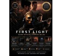 007 FIRST LIGHT: GUIDE OFFICIEL COMPLET DU JEU Maîtrisez chaque mission avec des guides détaillés, des secrets cachés et des stratégies pour tous les niveaux de compétence