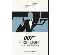 007 First Light Spielanleitung: Aufstieg zur Macht und Aufdeckung internationaler Verschwörungen