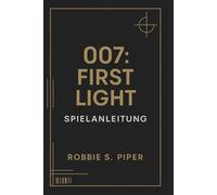 007: First Light - Spielanleitung: Missions-für-Mission-Lösung, versteckte Geheimnisse und fortgeschrittene Techniken für 00-Agenten