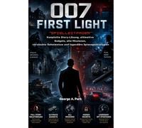 007 First Light Spielleitfaden: Komplette Story-Lösung, ultimative Gadgets, alle Missionen, versteckte Geheimnisse und legendäre Spionagestrategien