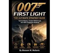 007 First Light The Ultimate Strategy Guide: Tactical Mastery, Combat Walkthrough, and 100% Completion Roadmap
