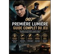 007 : PREMIÈRE LUMIÈRE GUIDE DE JEU COMPLET: Des ombres aux affrontements : Guide complet de l'infiltration tactique et de la maîtrise du combat.