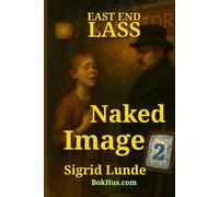 02 Naked Image: A Girl Caught Between Art and Desire in 1910s Kristiania (Oslo), A Tale of Forbidden Love, Lost Innocence, and the Shadows of a City (East End Lass)