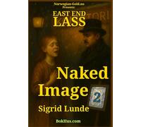 02 Naked Image: A Girl Caught Between Art and Desire in 1910s Kristiania (Oslo), A Tale of Forbidden Love, Lost Innocence, and the Shadows of a City (East End Lass)