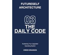 03 THE DAILY CODE: Sustaining Your Upgraded Operating System (Futureself Architecture)