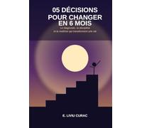 05 DÉCISIONS POUR CHANGER EN 6 MOIS: Le diagnostic, la discipline et la maîtrise qui transforment une vie
