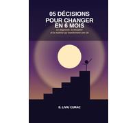 05 DÉCISIONS POUR CHANGER EN 6 MOIS: Le diagnostic, la discipline et la maîtrise qui transforment une vie