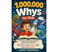 1,000,000 Whys for Kids: The Ultimate Illustrated Encyclopedia of Brilliant Answers About the Human Body, Animals, Dinosaurs, Earth, Oceans, Space, Weather, Forces, Matter, and Everyday Science
