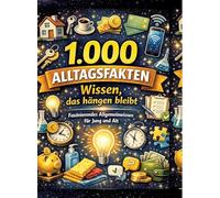 1.000 Alltagsfakten - Wissen, das hängen bleibt: Faszinierendes Allgemeinwissen für Jung und Alt Das perfekte Wissensbuch