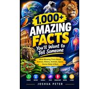 1,000+ Amazing Facts You’ll Want to Tell Someone: Mind-Blowing Trivia About Science, History, Animals, Space, Human Body & More