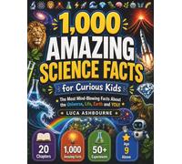 1,000 AMAZING SCIENCE FACTS for Curious Kids: The Most Mind-Blowing Facts About the Universe, Life, Earth and YOU!