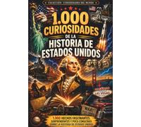 1.000 curiosidades de la Historia de Estados Unidos: Hechos sorprendentes y poco conocidos sobre la historia del país (Curiosidades del Mundo)