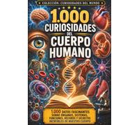 1.000 curiosidades del cuerpo humano: Anatomía, cerebro, sentidos, genes, ADN y mucho más en 1.000 curiosidades fascinantes.