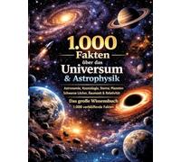 1.000 Fakten über das Universum & Astrophysik: Astronomie, Kosmologie, Sterne, Planeten, Schwarze Löcher, Raumzeit & Relativität | Das große Wissensbuch | 1.000 verblüffende Fakten