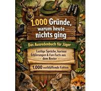 1.000 Gründe, warum heute nichts ging: Das Ausredenbuch für Jäger: lustige Sprüche, kuriose Erklärungen & Fun-Facts aus dem Revier - 1.000 verblüffende Fakten