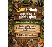 1.000 Gründe, warum heute nichts ging: Das Ausredenbuch für Jäger: lustige Sprüche, kuriose Erklärungen & Fun-Facts aus dem Revier - 1.000 verblüffende Fakten