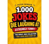 1,000 Jokes to Die Laughing At: Extremely Funny!: The Great Joke Collection | For a good mood every day