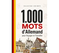1 000 Mots d'Allemand pour Voyager et Travailler: Le vocabulaire essentiel d'allemand avec prononciation et phrases d'exemple - pour voyageurs et professionnels (Coleção 1000 Palavras)