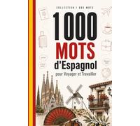 1 000 Mots d'Espagnol pour Voyager et Travailler: Le vocabulaire essentiel de l'espagnol avec prononciation et phrases d'exemple - pour voyageurs et professionnels (Coleção 1000 Palavras)
