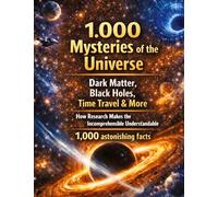 1,000 Mysteries of the Universe: Dark Matter, Black Holes, Time Travel & More | How Research Makes the Incomprehensible Understandable | 1,000 astonishing facts