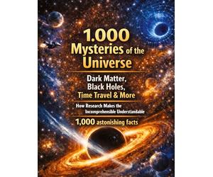 1,000 Mysteries of the Universe: Dark Matter, Black Holes, Time Travel & More | How Research Makes the Incomprehensible Understandable | 1,000 astonishing facts