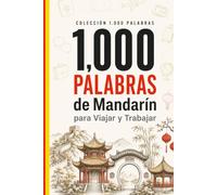 1.000 Palabras de Mandarín para Viajar y Trabajar: El Vocabulario Esencial de Mandarín con Pinyin, Pronunciación Sencilla y Oraciones de Ejemplo - para Viajeros y Profesionales