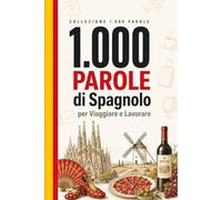 1.000 Parole di Spagnolo per Viaggiare e Lavorare: Il vocabolario essenziale di spagnolo con pronuncia e frasi di esempio - per viaggiatori e professionisti