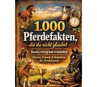 1.000 Pferdefakten, die du nicht glaubst: Kurios, witzig und erstaunlich: Wissen, Rekorde & Anekdoten für Pferdefreunde - 1.000 verblüffende Fakten