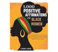 1,000 Positive Affirmations for Black Women: Soulful Daily Declarations to Boost Confidence, Self-Love, and Self-Care - Heal Your Mindset, Reclaim ... and Attract Happiness, Success, and Ease