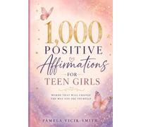 1,000 Positive Affirmations for Teen Girls: Words That Will Change the Way You See Yourself