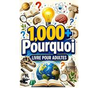 1,000+ Pourquoi livre pour adultes: Une Encyclopédie Captivante de Culture Générale pour Comprendre le Monde, l’Histoire, la Science et les Mystères