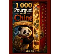 1 000 Pourquoi sur la Chine pour les Enfants Curieux: Explore les histoires, traditions, inventions et merveilles de la Chine grâce à des questions qui éveillent l'apprentissage et l'ouverture au mond