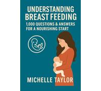 1,000 Questions & Answers About Breastfeeding Your Baby: The Ultimate Guide for New Moms: Practical Answers to Common Concerns, Nursing Tips, and Baby ... from Birth to Weaning (Mothers Questions)