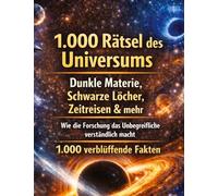 1.000 Rätsel des Universums: Dunkle Materie, Schwarze Löcher, Zeitreisen & mehr | Wie die Forschung das Unbegreifliche verständlich macht | 1.000 verblüffende Fakten