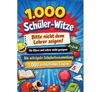 1.000 Schüler-Witze: Bitte nicht dem Lehrer zeigen!: Für Eltern und Lehrer nicht geeignet Die witzigste Schulwitzesammlung 1.000 verblüffende Fakten