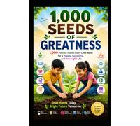 1,000 SEEDS OF GREATNESS: 1,000 Positive Habits Every Child Needs for a Happy, Successful, and Meaningful Life