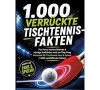 1.000 verrückte Tischtennis-Fakten: Fun Facts, kuriose Rekorde & schräge Anekdoten rund um Ping-Pong Geschenk für Tischtennis-Fans & Spieler