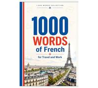 1,000 Words of French for Travel and Work: The Essential Vocabulary to Travel and Work in France - Pronunciation, Useful Phrases, False Friends and Culture