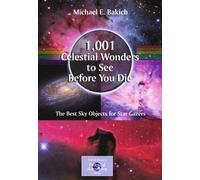1,001 Celestial Wonders to See Before You Die: The Best Sky Objects for Star Gazers (The Patrick Moore Practical Astronomy Series)