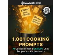 1,001 Cooking Prompts: AI Cookbook with a ChatGPT Chef, Recipes and Kitchen Hacks (1,001 Prompts - The Ultimate Prompt Collection for Creators, Entrepreneurs, and AI Professionals)