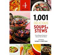 1,001 Delicious Soups and Stews: From Elegant Classics to Hearty One-Pot Meals