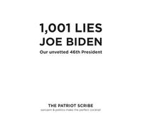1,001 Lies Joe Biden: Our Unvetted 46th President (Sarcasm and Politics Make a Good Cocktail)